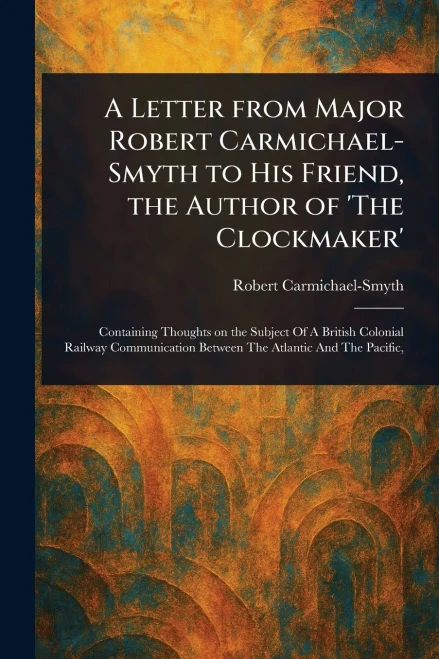 A Letter From Major Robert Carmichael-Smyth to His Friend, the Author of 'The Clockmaker'
