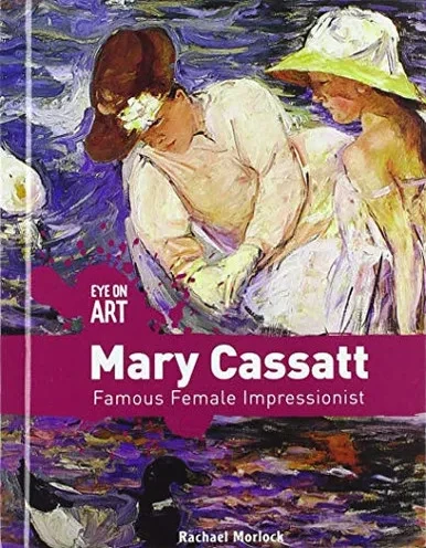 Mary Cassatt: Famous Female Impressionist (Eye On Art) - Library Binding