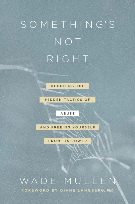 Something'S Not Right: Decoding The Hidden Tactics Of Abuse--And Freeing Yourself From Its Power
