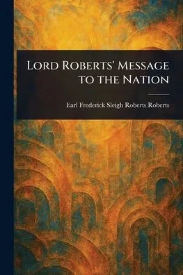 Lord Roberts' Message to the Nation