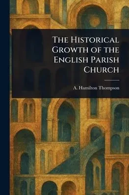 The Historical Growth of the English Parish Church