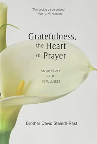 Gratefulness, The Heart Of Prayer: An Approach To Life In Fullness