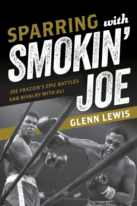 Sparring with Smokin' Joe: Joe Frazier's Epic Battles and Rivalry with Ali