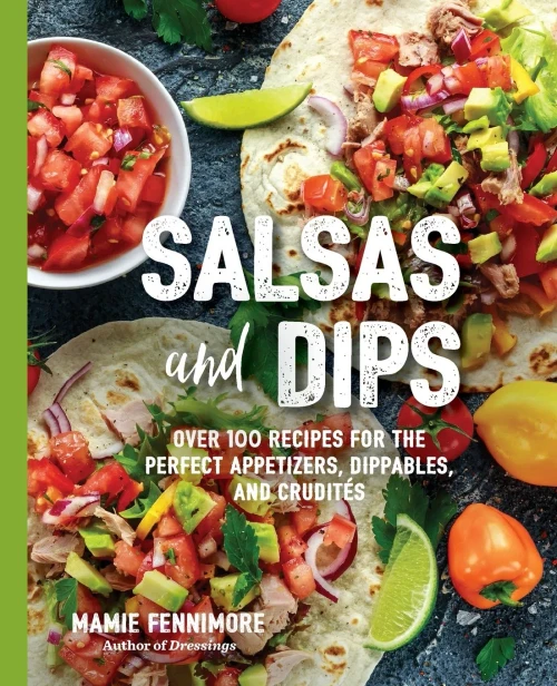 Salsas And Dips: Over 100 Recipes For The Perfect Appetizers, Dippables, And Crudit??S (Small Bites Cookbook, Recipes For Guests, Entertaining And ... And Game Foods) (The Art Of Entertaining)