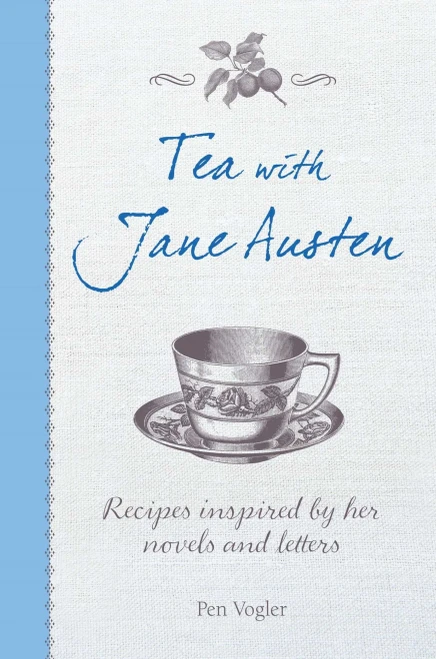 Tea With Jane Austen: Recipes Inspired By Her Novels And Letters