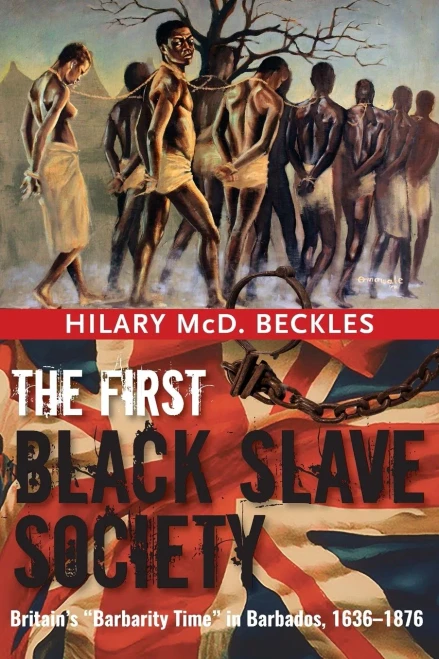 The First Black Slave Society: Britain'S "Barbarity Time" In Barbados, 1636-1876