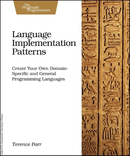 Language Implementation Patterns: Create Your Own Domain-Specific And General Programming Languages (Pragmatic Programmers)