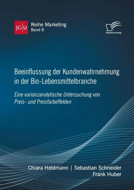 Beeinflussung Der Kundenwahrnehmung In Der Bio-Lebensmittelbranche. Eine Varianzanalytische Untersuchung Von Preis- Und Preisfarbeffekten (German Edition)