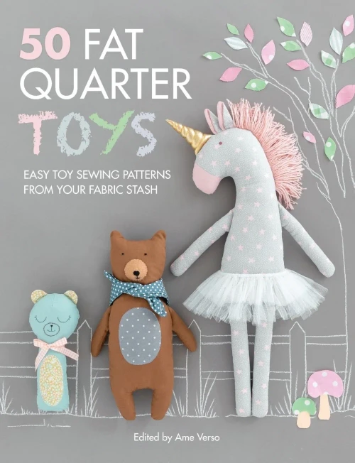 50 Fat Quarter Toys: Easy Toy Sewing Patterns From Your Fabric Stash