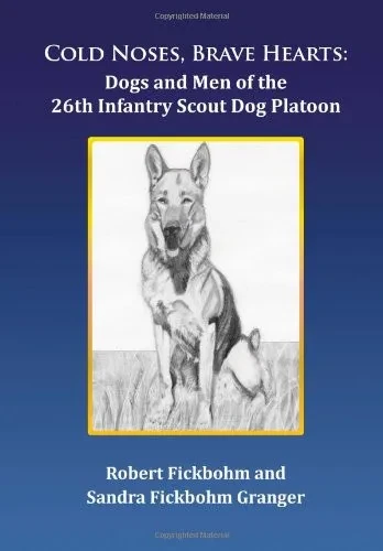 Cold Noses, Brave Hearts: Dogs And Men Of The 26Th Infantry Scout Dog Platoon - Hardcover