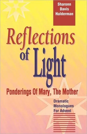Reflections Of Light: Ponderings Of Mary, The Mother Dramatic Monologues For Advent