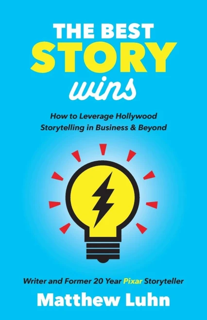 The Best Story Wins: How To Leverage Hollywood Storytelling In Business And Beyond