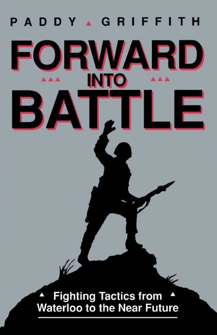 Forward Into Battle: Fighting Tactics from Waterloo to the Near Future