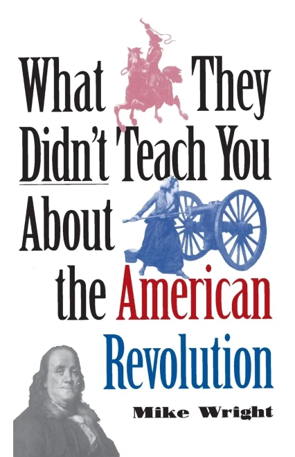What They Didn't Teach You about the American Revolution