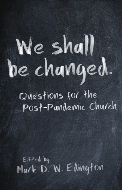 We Shall Be Changed: Questions For The Post-Pandemic Church