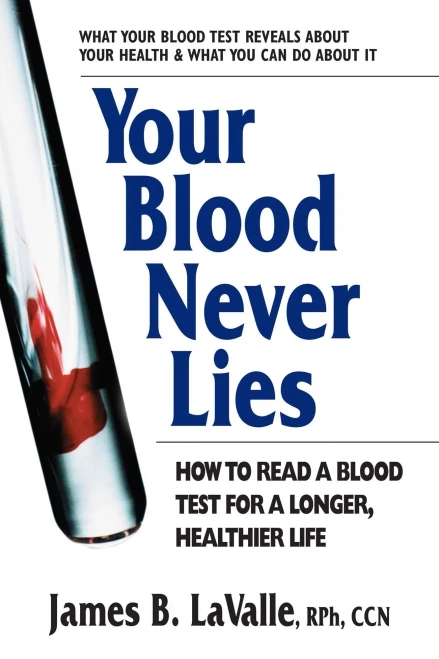 Your Blood Never Lies: How To Read A Blood Test For A Longer, Healthier Life