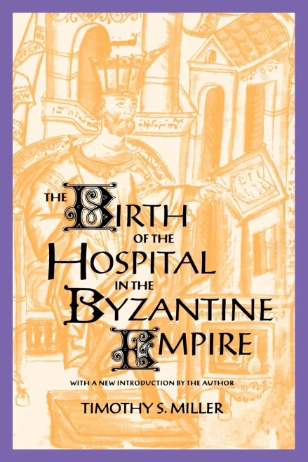 The Birth Of The Hospital In The Byzantine Empire (Supplement To The Bulletin Of The History Of Medicine)