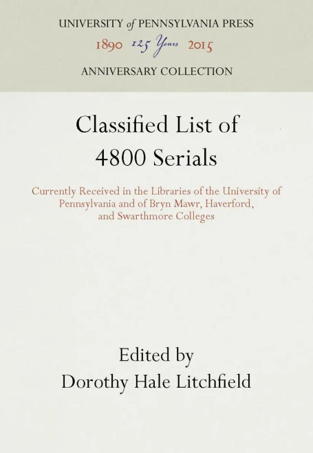 Classified List of 4800 Serials: Currently Received in the Libraries of the University of Pennsylvania and of Bryn Mawr, Haverford, and Swarthmore Col