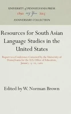 Resources for South Asian Language Studies in the United States: Report to a Conference Convened by the University of Pennsylvania for the U.S. Office