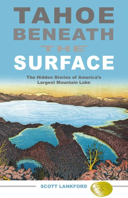 Tahoe Beneath The Surface: The Hidden Stories Of America’S Largest Mountain Lake