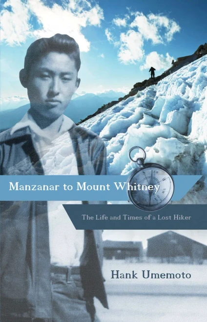 Manzanar To Mount Whitney: The Life And Times Of A Lost Hiker