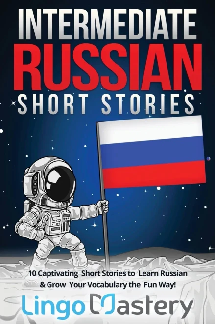 Intermediate Russian Short Stories: 10 Captivating Short Stories To Learn Russian & Grow Your Vocabulary The Fun Way! (Intermediate Russian Stories)