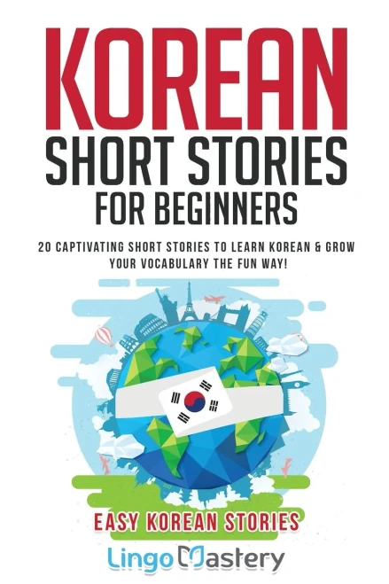 Korean Short Stories For Beginners: 20 Captivating Short Stories To Learn Korean & Grow Your Vocabulary The Fun Way! (Easy Korean Stories)