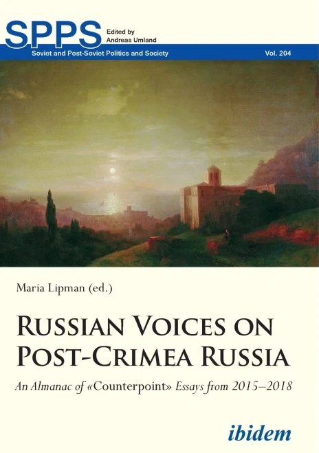 Russian Voices On Post-Crimea Russia: An Almanac Of Counterpoint Essays From 2015Â2018 (Soviet And Post-Soviet Politics And Society)