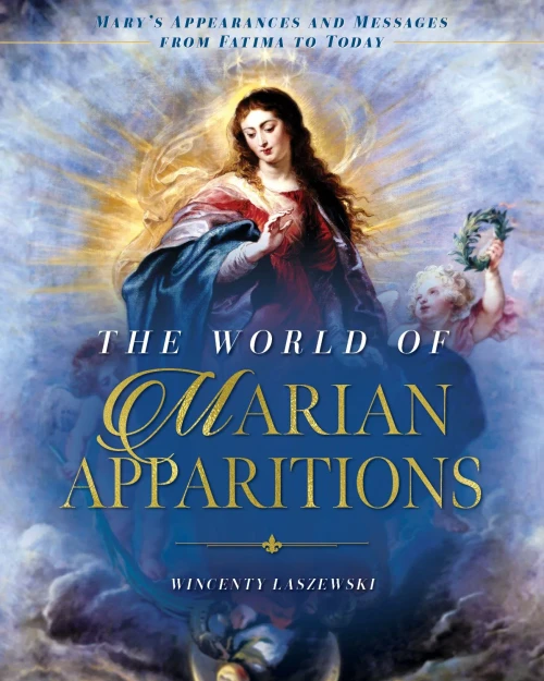 The World Of Marian Apparitions: Mary'S Appearances And Messages From Fatima To Today