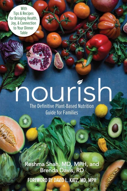 Nourish: The Definitive Plant-Based Nutrition Guide For Families--With Tips & Recipes For Bringing Health, Joy, & Connection To Your Dinner Table