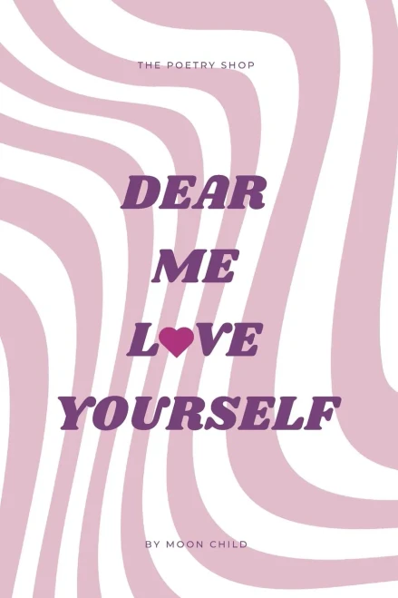 dear me, love yourself: Scale up your well-being with 200 self-love poems and prompts
