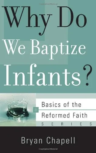 Why Do We Baptize Infants? (Basics Of The Faith) (Basics Of The Reformed Faith)