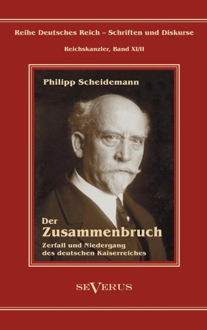 Philipp Scheidemann - Der Zusammenbruch. Zerfall und Niedergang des deutschen Kaiserreiches: Reihe Deutsches Reich - Schriften und Diskurse: Reichskan