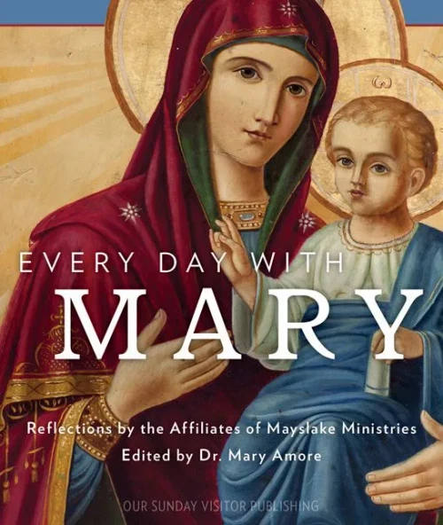 Every Day With Mary: Reflections By The Affiliates Of Mayslake Ministries