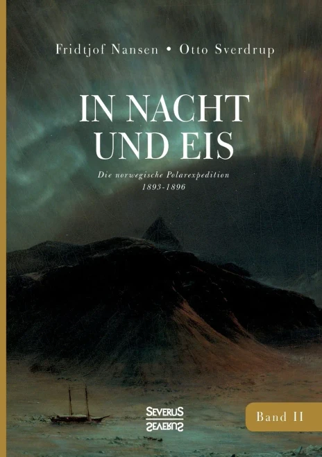 In Nacht und Eis: Die Norwegische Polar-Expedition 1893-1896/ Mit einem Beitrag von Kapitän Otto Sverdrup/ mit 223 Abbildungen/ Band 2