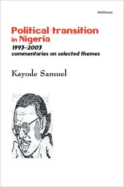Political Transition in Nigeria 1993-2003. Commentaries on Selected Themes