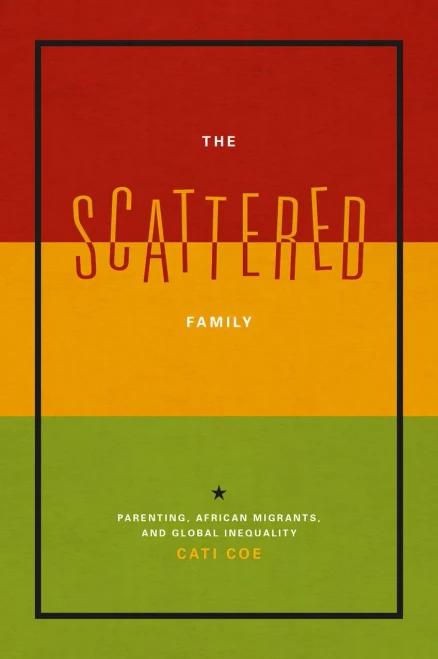 The Scattered Family: Parenting, African Migrants, and Global Inequality