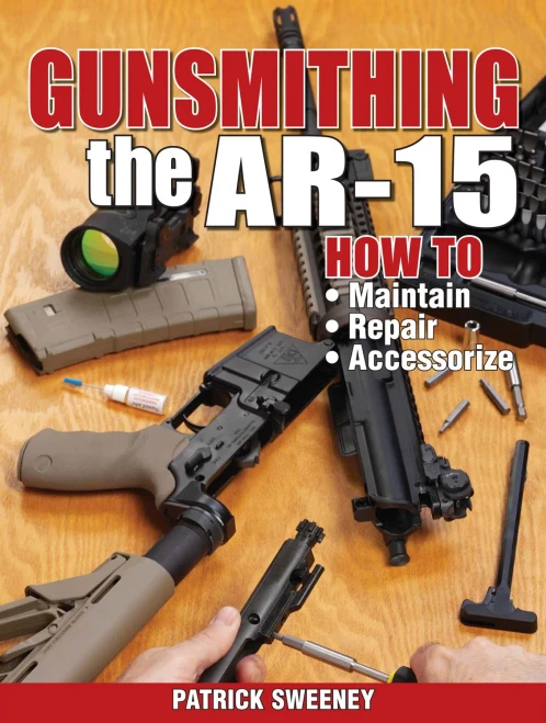 Gunsmithing The Ar-15, Vol. 1: How To Maintain, Repair, And Accessorize