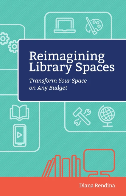 Reimagining Library Spaces: Transform Your Space On Any Budget (Digital Age Librarians)