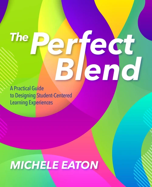 The Perfect Blend: A Practical Guide To Designing Student-Centered Learning Experiences