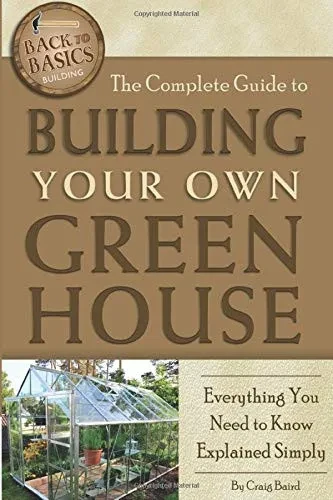 The Complete Guide To Building Your Own Greenhouse Everything You Need To Know Explained Simply (Back-To-Basics)