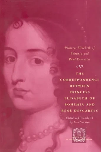 The Correspondence Between Princess Elisabeth of Bohemia and René Descartes