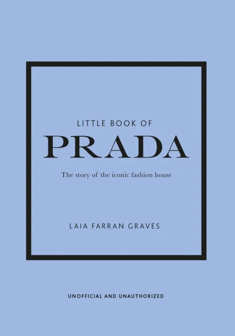 Little Book Of Prada: The Story Of The Iconic Fashion House (Little Books Of Fashion)