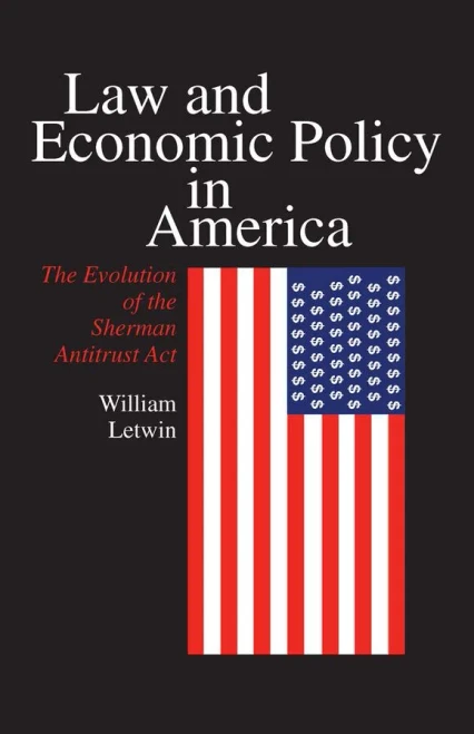 Law and Economic Policy in America: The Evolution of the Sherman Antitrust ACT