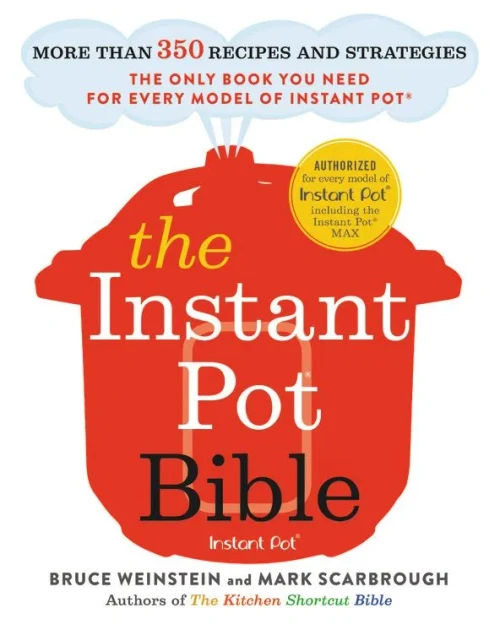 The Instant Pot Bible: More Than 350 Recipes And Strategies: The Only Book You Need For Every Model Of Instant Pot