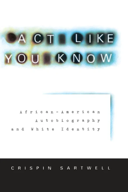 ACT Like You Know: African-American Autobiography and White Identity