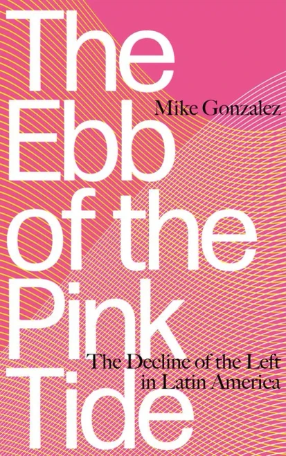 The Ebb Of The Pink Tide: The Decline Of The Left In Latin America