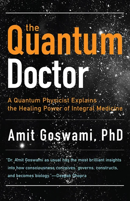 The Quantum Doctor: A Quantum Physicist Explains The Healing Power Of Integral Medicine