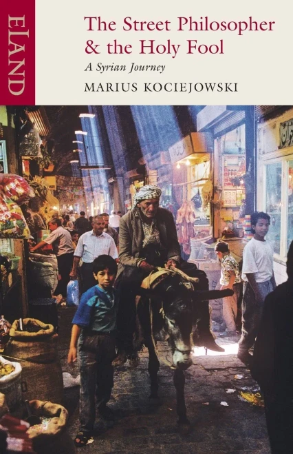 The Street Philosopher And The Holy Fool: A Syrian Journey