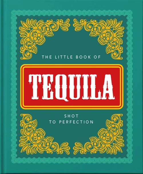 The Little Book Of Tequila: Shot To Perfection (The Little Books Of Food & Drink)